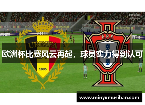 欧洲杯比赛风云再起，球员实力得到认可