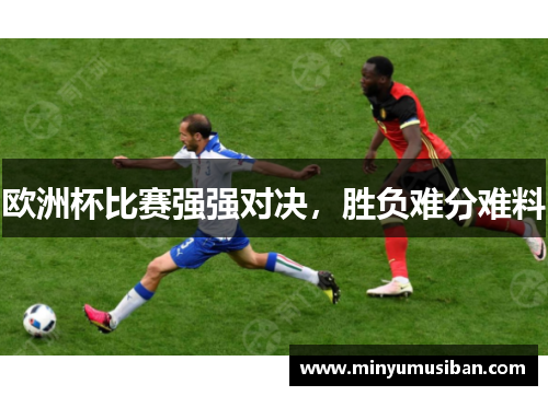 欧洲杯比赛强强对决，胜负难分难料