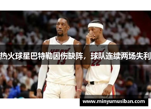 热火球星巴特勒因伤缺阵，球队连续两场失利